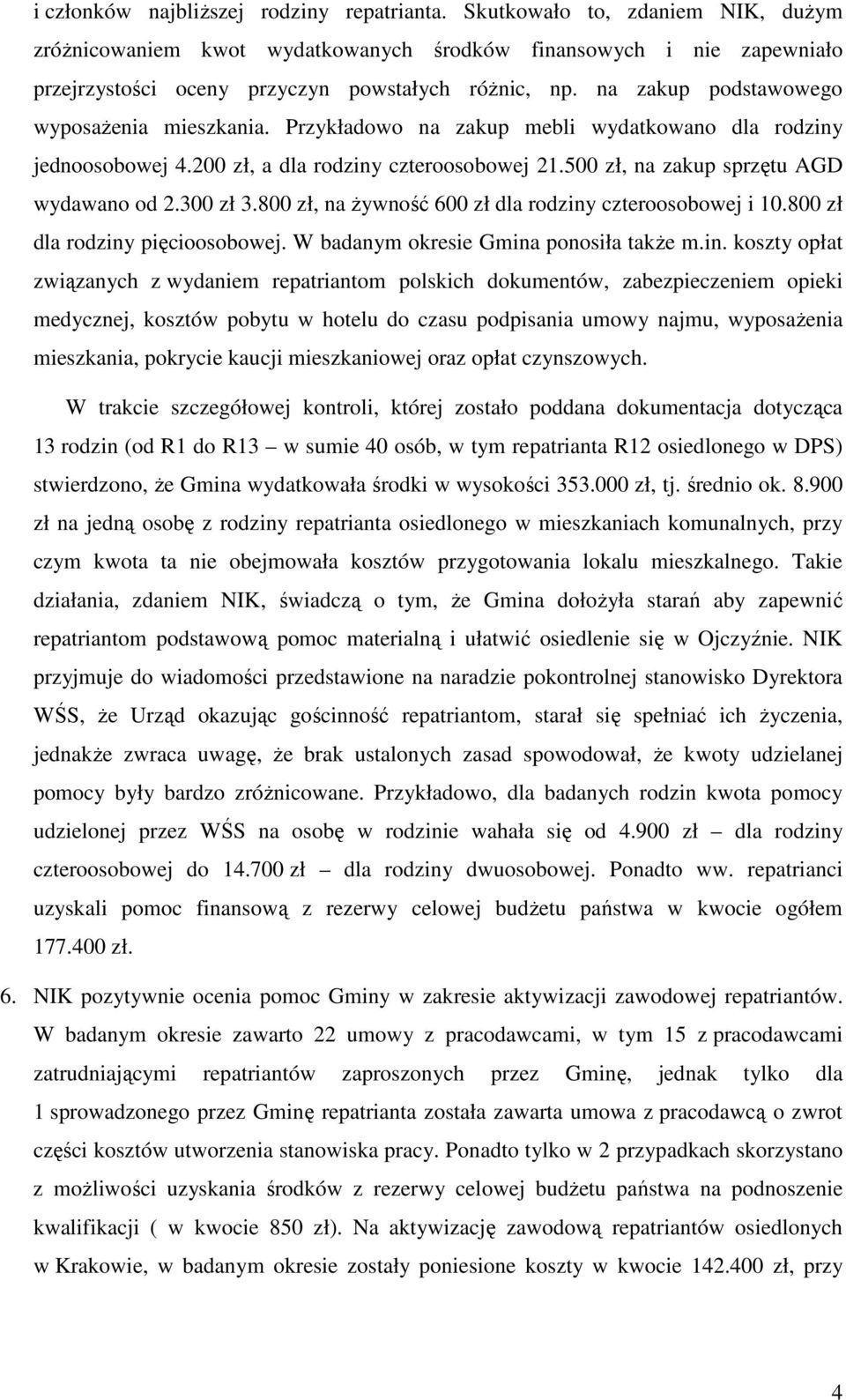 na zakup podstawowego wyposaŝenia mieszkania. Przykładowo na zakup mebli wydatkowano dla rodziny jednoosobowej 4.200 zł, a dla rodziny czteroosobowej 21.500 zł, na zakup sprzętu AGD wydawano od 2.