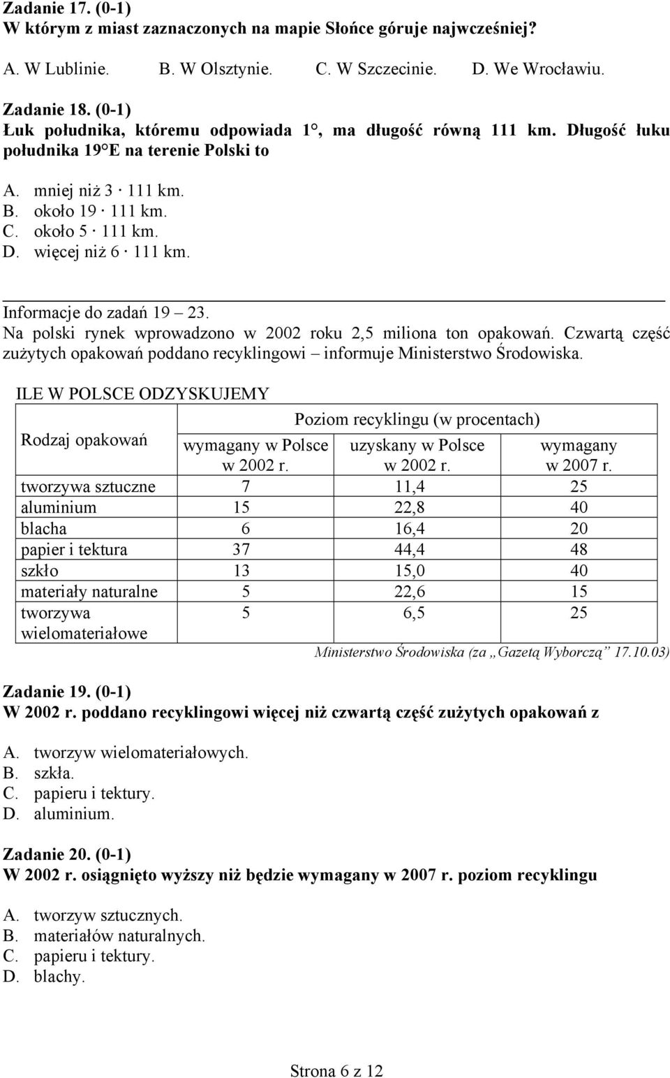 Informacje do zadań 19 23. Na polski rynek wprowadzono w 2002 roku 2,5 miliona ton opakowań. Czwartą część zużytych opakowań poddano recyklingowi informuje Ministerstwo Środowiska.