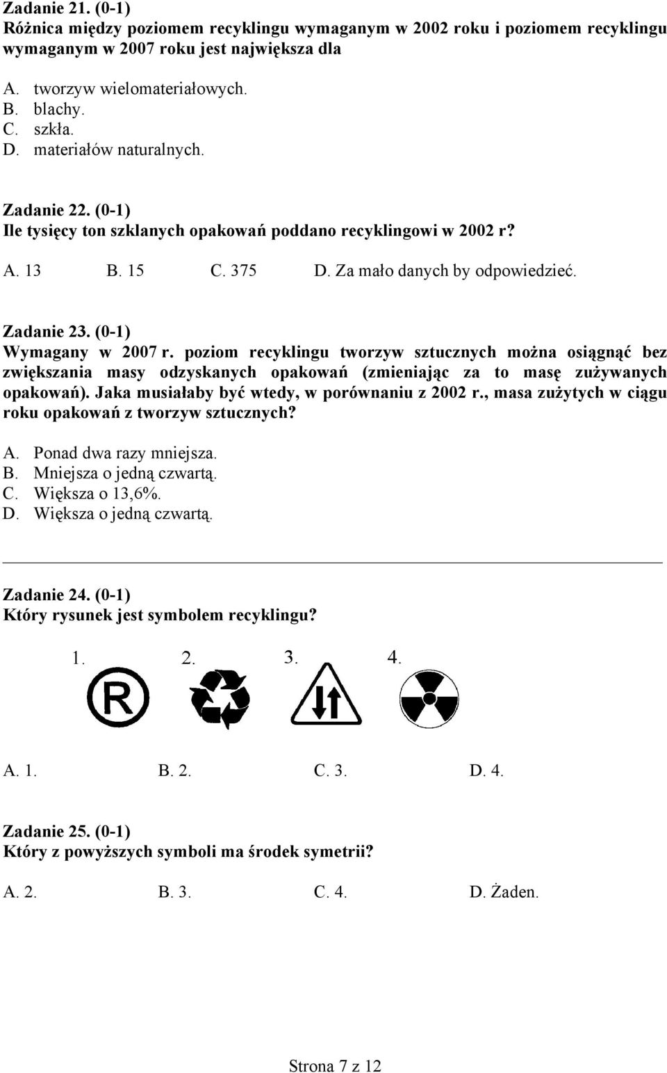 poziom recyklingu tworzyw sztucznych można osiągnąć bez zwiększania masy odzyskanych opakowań (zmieniając za to masę zużywanych opakowań). Jaka musiałaby być wtedy, w porównaniu z 2002 r.