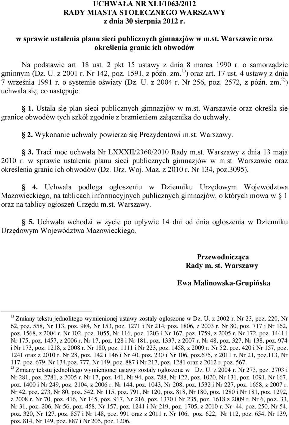 U. z 2004 r. Nr 256, poz. 2572, z późn. zm. 2) ) uchwala się, co następuje: 1. Ustala się plan sieci publicznych gimnazjów w m.st. Warszawie oraz określa się granice obwodów tych szkół zgodnie z brzmieniem załącznika do uchwały.