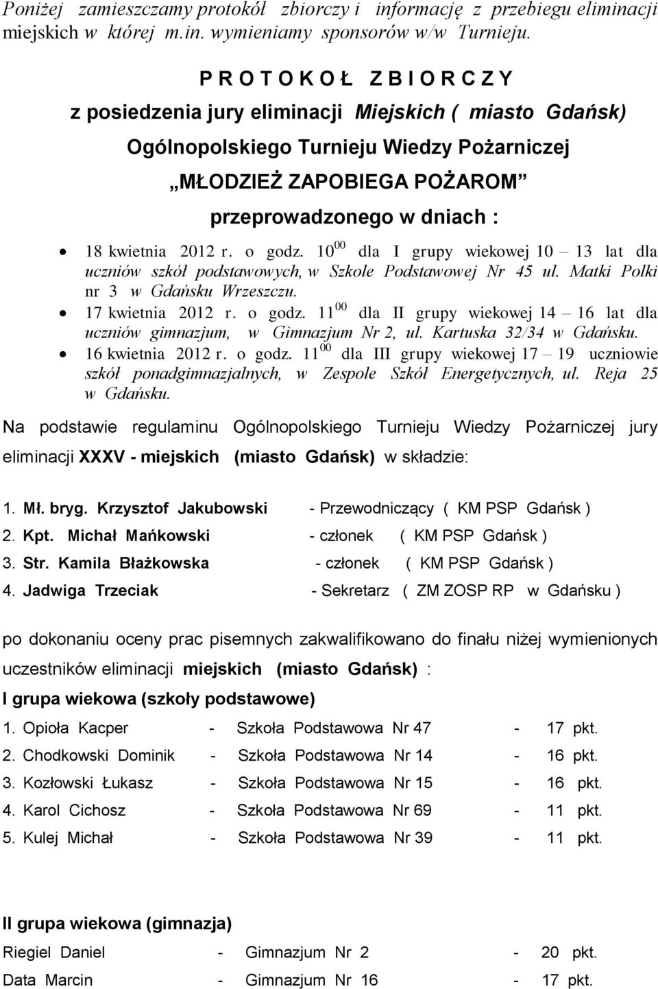 2012 r. o godz. 10 00 dla I grupy wiekowej 10 13 lat dla uczniów szkół podstawowych, w Szkole Podstawowej Nr 45 ul. Matki Polki nr 3 w Gdańsku Wrzeszczu. 17 kwietnia 2012 r. o godz. 11 00 dla II grupy wiekowej 14 16 lat dla uczniów gimnazjum, w Gimnazjum Nr 2, ul.