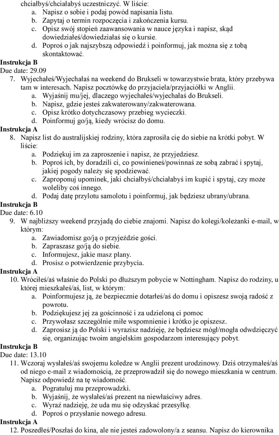 Due date: 29.09 7. Wyjechałeś/Wyjechałaś na weekend do Brukseli w towarzystwie brata, który przebywa tam w interesach. Napisz pocztówkę do przyjaciela/przyjaciółki w Anglii. a.