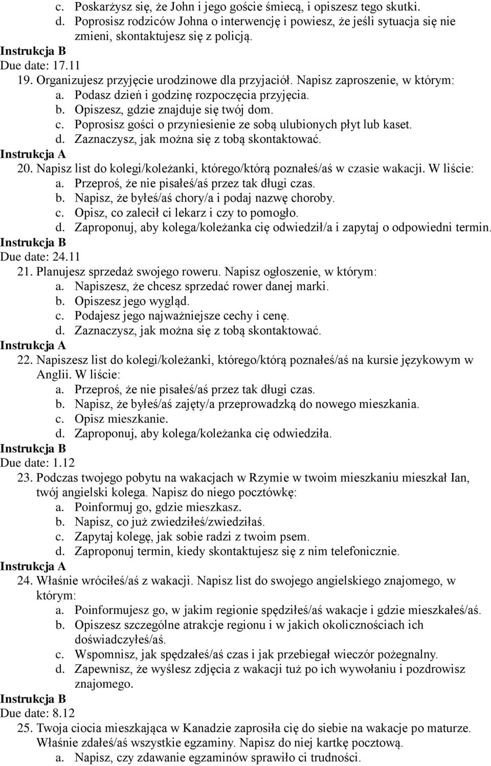 Poprosisz gości o przyniesienie ze sobą ulubionych płyt lub kaset. d. Zaznaczysz, jak można się z tobą skontaktować. 20. Napisz list do kolegi/koleżanki, którego/którą poznałeś/aś w czasie wakacji.