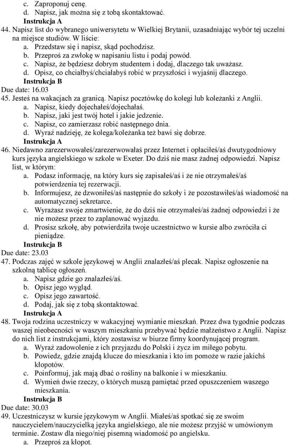 Due date: 16.03 45. Jesteś na wakacjach za granicą. Napisz pocztówkę do kolegi lub koleżanki z Anglii. a. Napisz, kiedy dojechałeś/dojechałaś. b. Napisz, jaki jest twój hotel i jakie jedzenie. c.