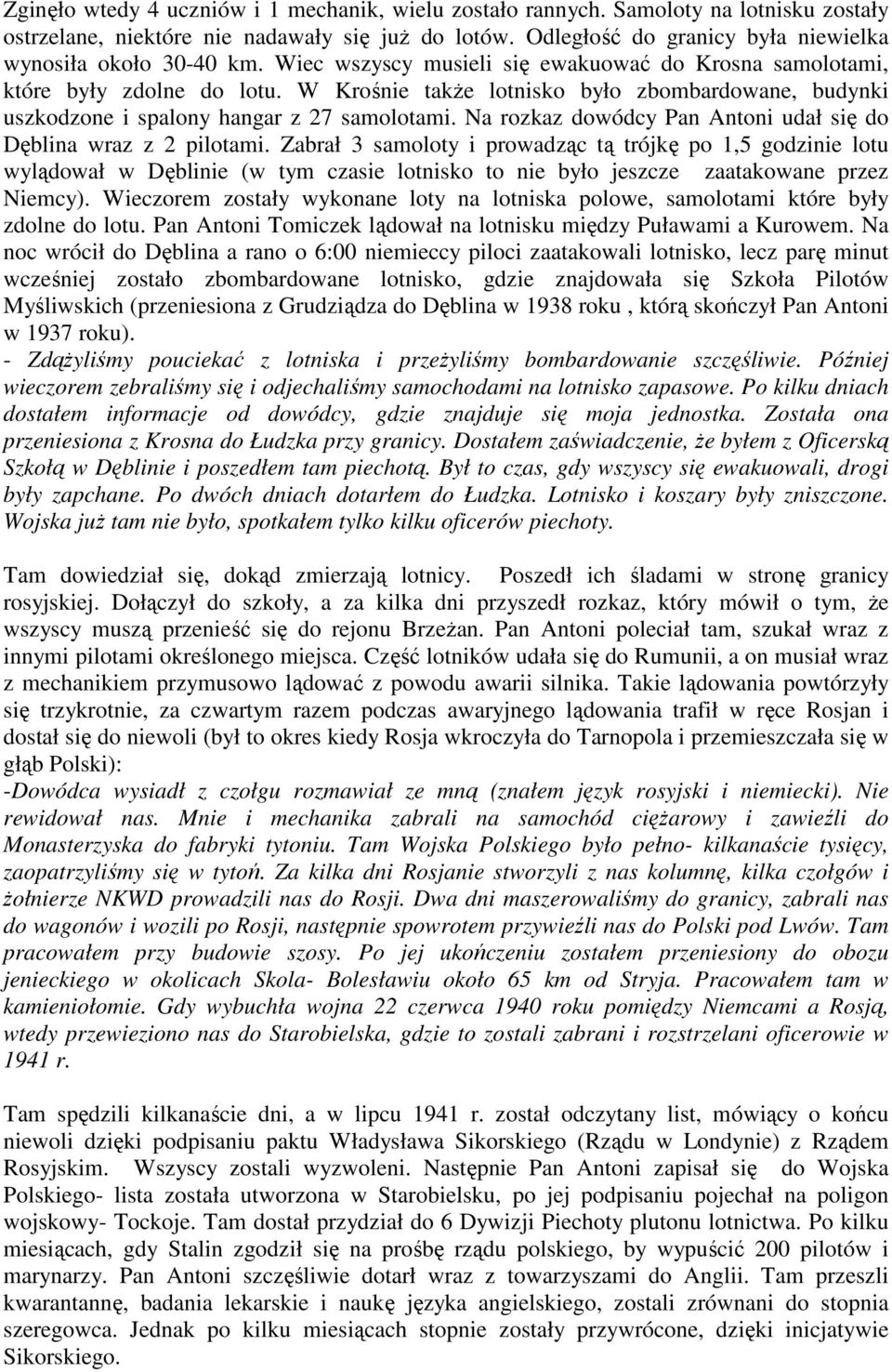 W Krośnie takŝe lotnisko było zbombardowane, budynki uszkodzone i spalony hangar z 27 samolotami. Na rozkaz dowódcy Pan Antoni udał się do Dęblina wraz z 2 pilotami.