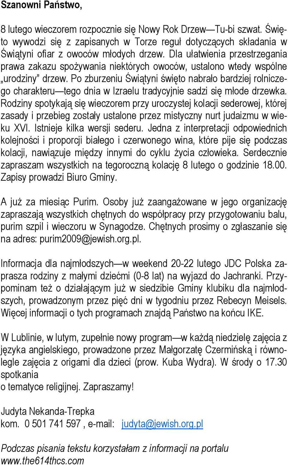 Po zburzeniu Świątyni święto nabrało bardziej rolniczego charakteru tego dnia w Izraelu tradycyjnie sadzi się młode drzewka.