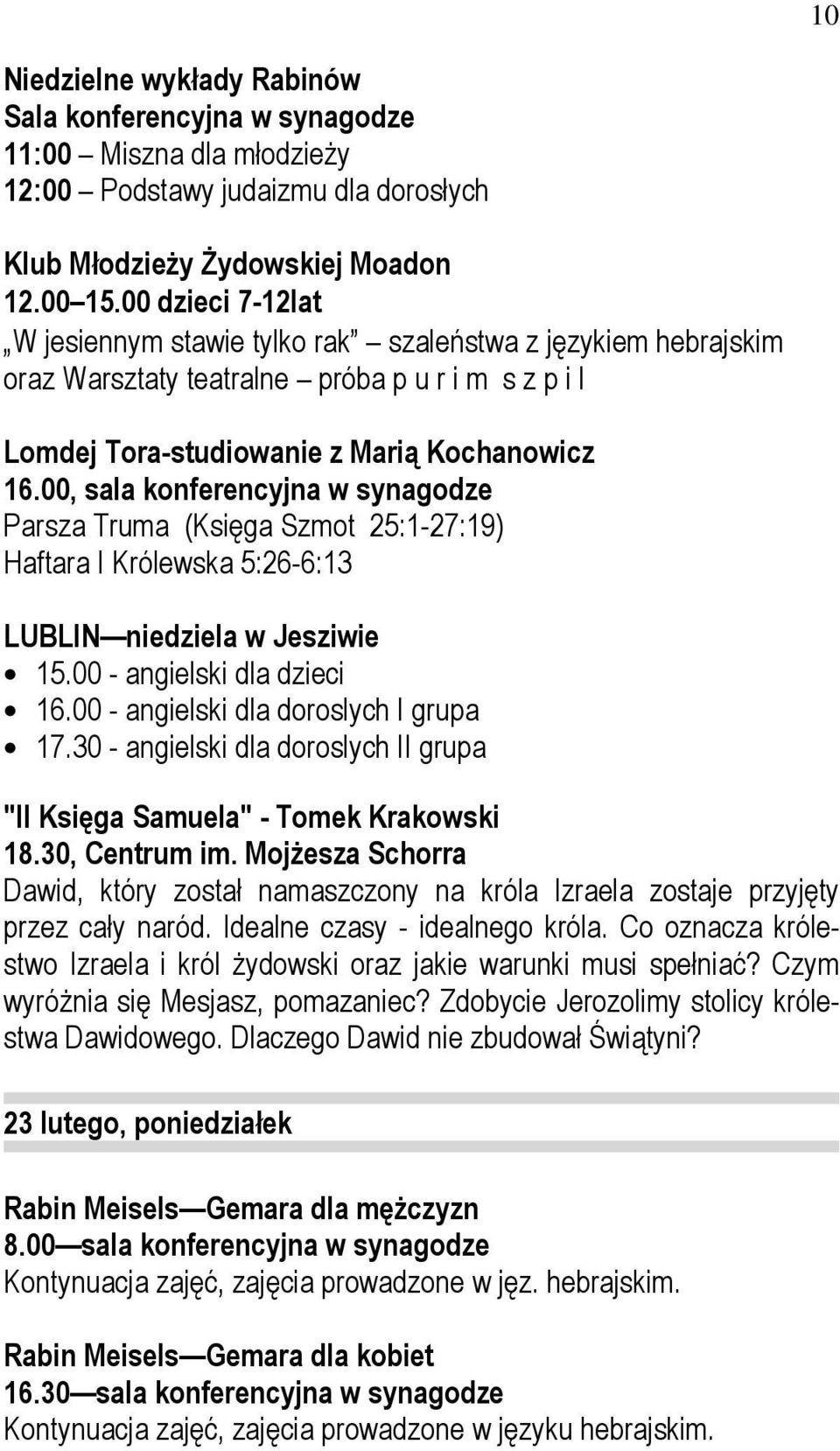 00, sala konferencyjna w synagodze Parsza Truma (Księga Szmot 25:1-27:19) Haftara I Królewska 5:26-6:13 LUBLIN niedziela w Jesziwie 15.00 - angielski dla dzieci 16.
