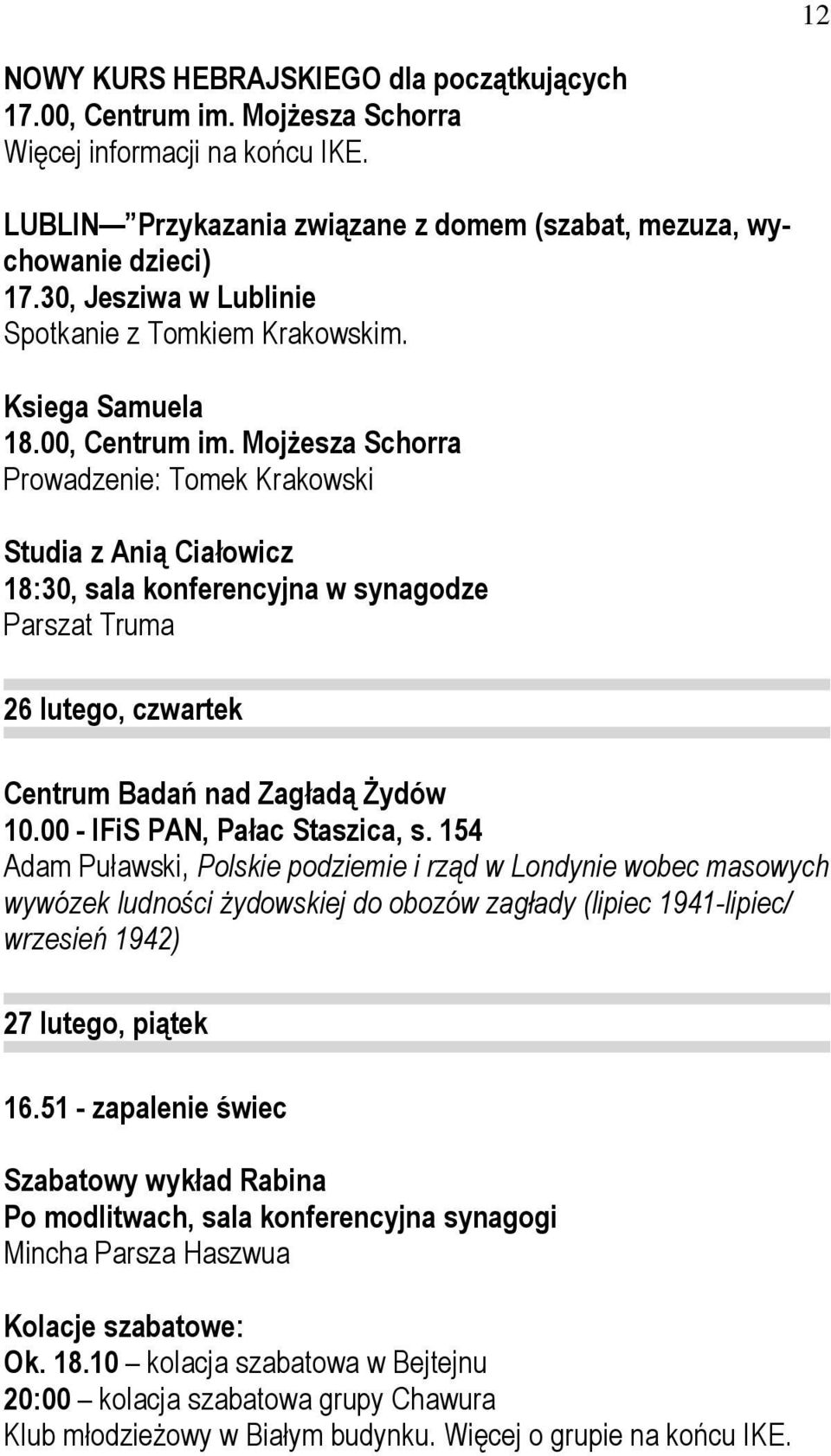 MojŜesza Schorra Prowadzenie: Tomek Krakowski Studia z Anią Ciałowicz 18:30, sala konferencyjna w synagodze Parszat Truma 26 lutego, czwartek Centrum Badań nad Zagładą śydów 10.