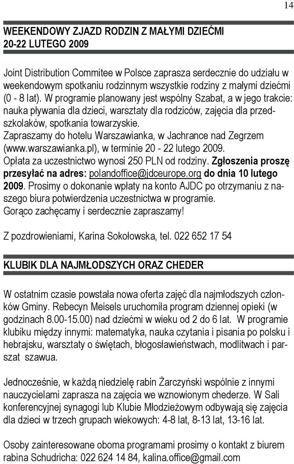 Zapraszamy do hotelu Warszawianka, w Jachrance nad Zegrzem (www.warszawianka.pl), w terminie 20-22 lutego 2009. Opłata za uczestnictwo wynosi 250 PLN od rodziny.