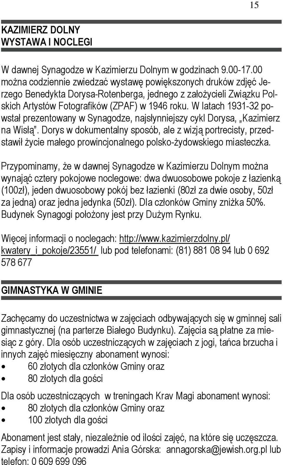 W latach 1931-32 powstał prezentowany w Synagodze, najsłynniejszy cykl Dorysa, Kazimierz na Wisłą.