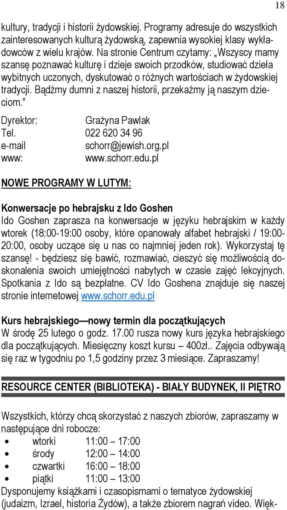 Bądźmy dumni z naszej historii, przekaŝmy ją naszym dzieciom. Dyrektor: GraŜyna Pawlak Tel. 022 620 34 96 e-mail schorr@jewish.org.pl www: www.schorr.edu.