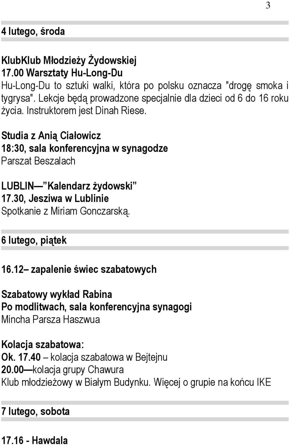 Studia z Anią Ciałowicz 18:30, sala konferencyjna w synagodze Parszat Beszalach LUBLIN Kalendarz Ŝydowski 17.30, Jesziwa w Lublinie Spotkanie z Miriam Gonczarską. 6 lutego, piątek 16.