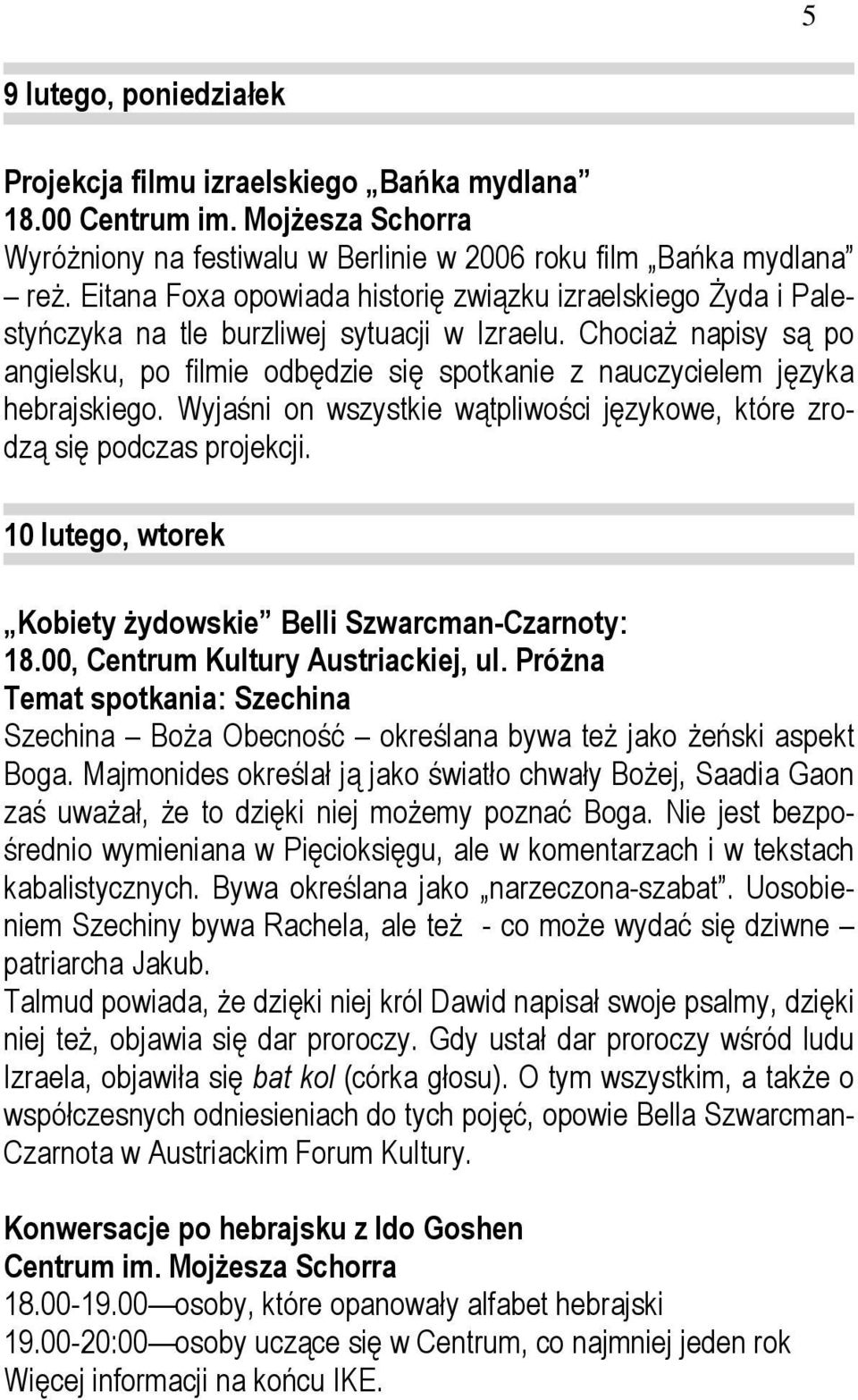 ChociaŜ napisy są po angielsku, po filmie odbędzie się spotkanie z nauczycielem języka hebrajskiego. Wyjaśni on wszystkie wątpliwości językowe, które zrodzą się podczas projekcji.