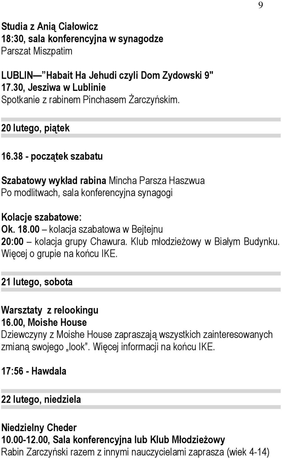 00 kolacja szabatowa w Bejtejnu 20:00 kolacja grupy Chawura. Klub młodzieŝowy w Białym Budynku. Więcej o grupie na końcu IKE. 21 lutego, sobota Warsztaty z relookingu 16.