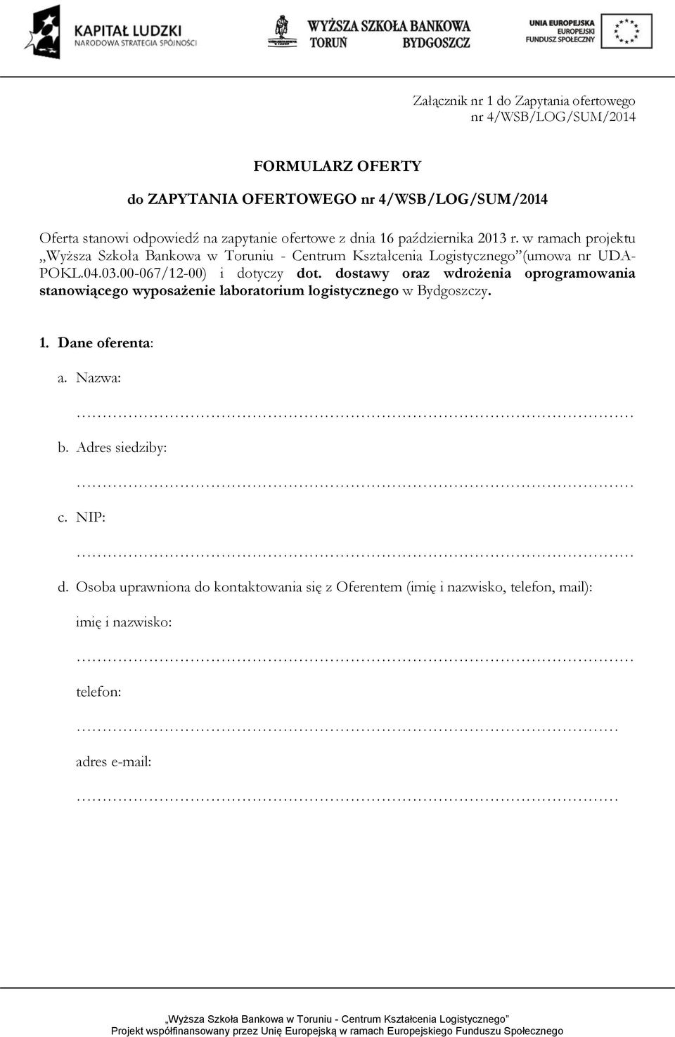 dostawy oraz wdrożenia oprogramowania stanowiącego wyposażenie laboratorium logistycznego w Bydgoszczy. 1. Dane oferenta: a. Nazwa: b.