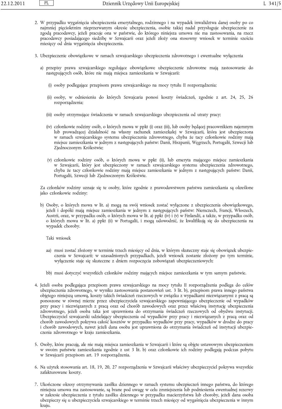 ubezpieczenie za zgodą pracodawcy, jeżeli pracuje ona w państwie, do którego niniejsza umowa nie ma zastosowania, na rzecz pracodawcy posiadającego siedzibę w Szwajcarii oraz jeżeli złoży ona