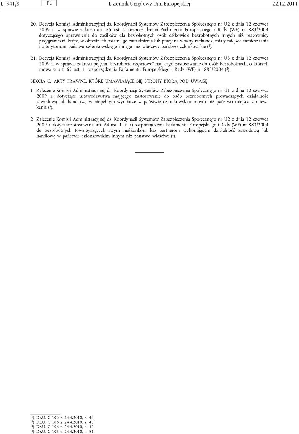 2 rozporządzenia Parlamentu Europejskiego i Rady (WE) nr 883/2004 dotyczącego uprawnienia do zasiłków dla bezrobotnych osób całkowicie bezrobotnych innych niż pracownicy przygraniczni, które, w