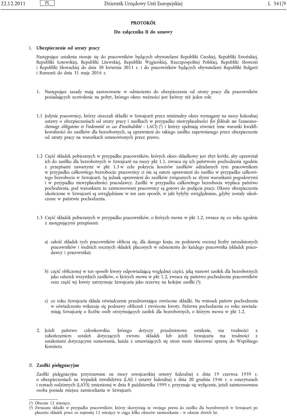 Węgierskiej, Rzeczpospolitej Polskiej, Republiki Słowenii i Republiki Słowackiej do dnia 30 kwietnia 2011 r. i do pracowników będących obywatelami Republiki Bułgarii i Rumunii do dnia 31 maja 2016 r.