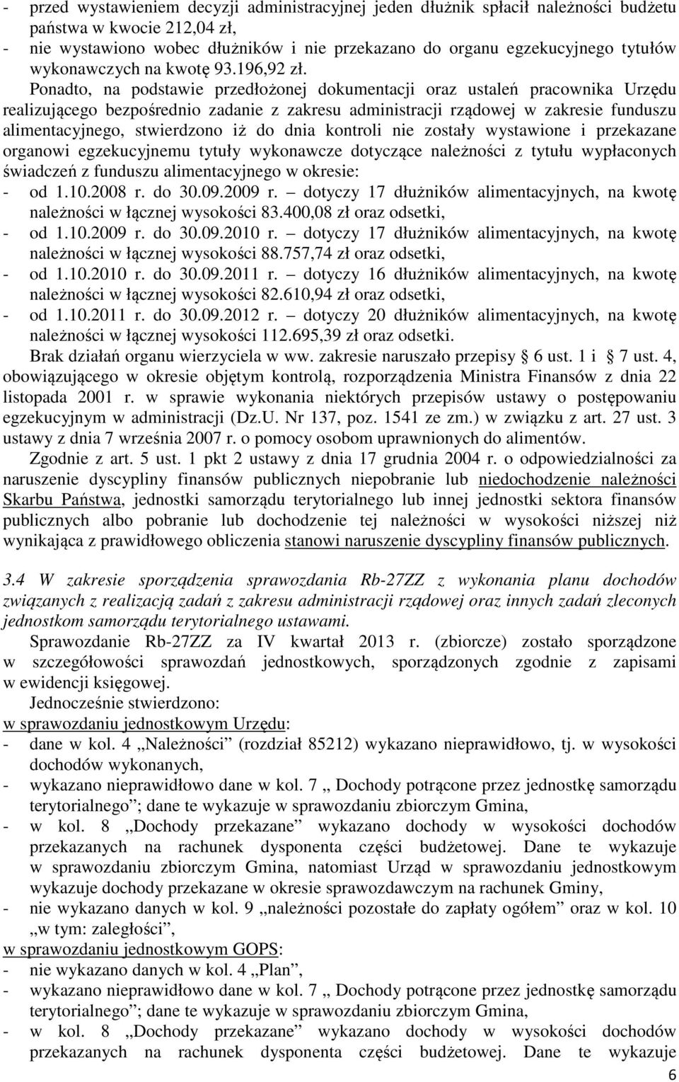 Ponadto, na podstawie przedłożonej dokumentacji oraz ustaleń pracownika Urzędu realizującego bezpośrednio zadanie z zakresu administracji rządowej w zakresie funduszu alimentacyjnego, stwierdzono iż