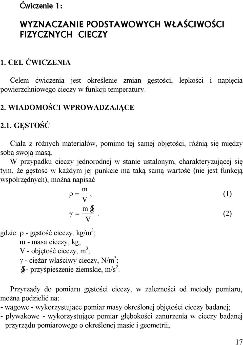 W przypadku cieczy jednorodnej w stanie ustalonym, charakteryzującej się tym, że gęstość w każdym jej punkcie ma taką samą wartość (nie jest funkcją współrzędnych), można napisać gdzie: - gęstość