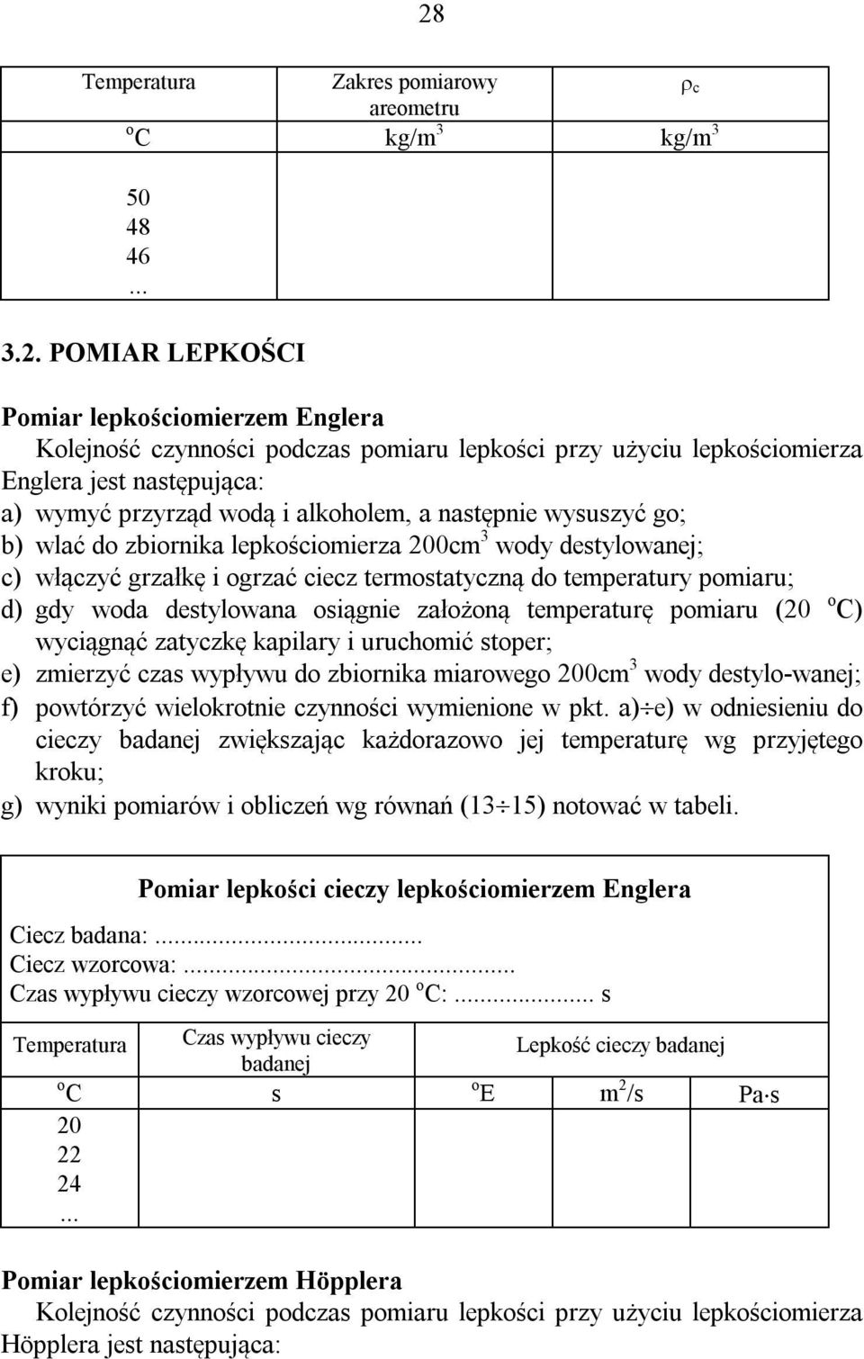 do temperatury pomiaru; d) gdy woda destylowana osiągnie założoną temperaturę pomiaru (20 o C) wyciągnąć zatyczkę kapilary i uruchomić stoper; e) zmierzyć czas wypływu do zbiornika miarowego 200cm 3