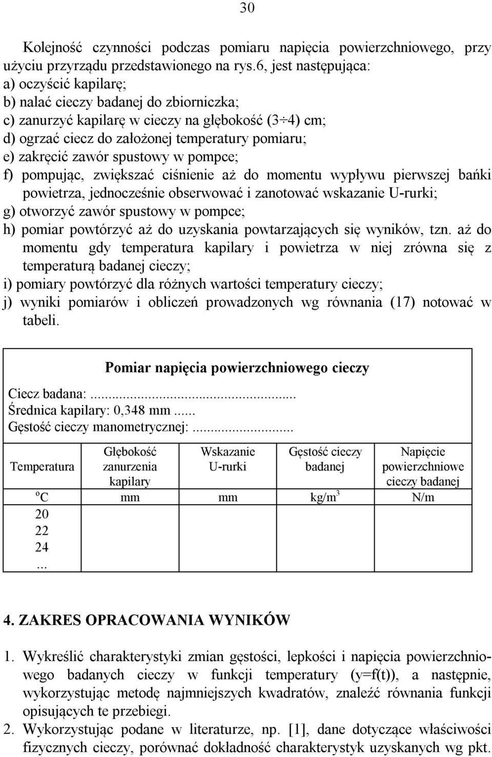 zawór spustowy w pompce; f) pompując, zwiększać ciśnienie aż do momentu wypływu pierwszej bańki powietrza, jednocześnie obserwować i zanotować wskazanie U-rurki; g) otworzyć zawór spustowy w pompce;