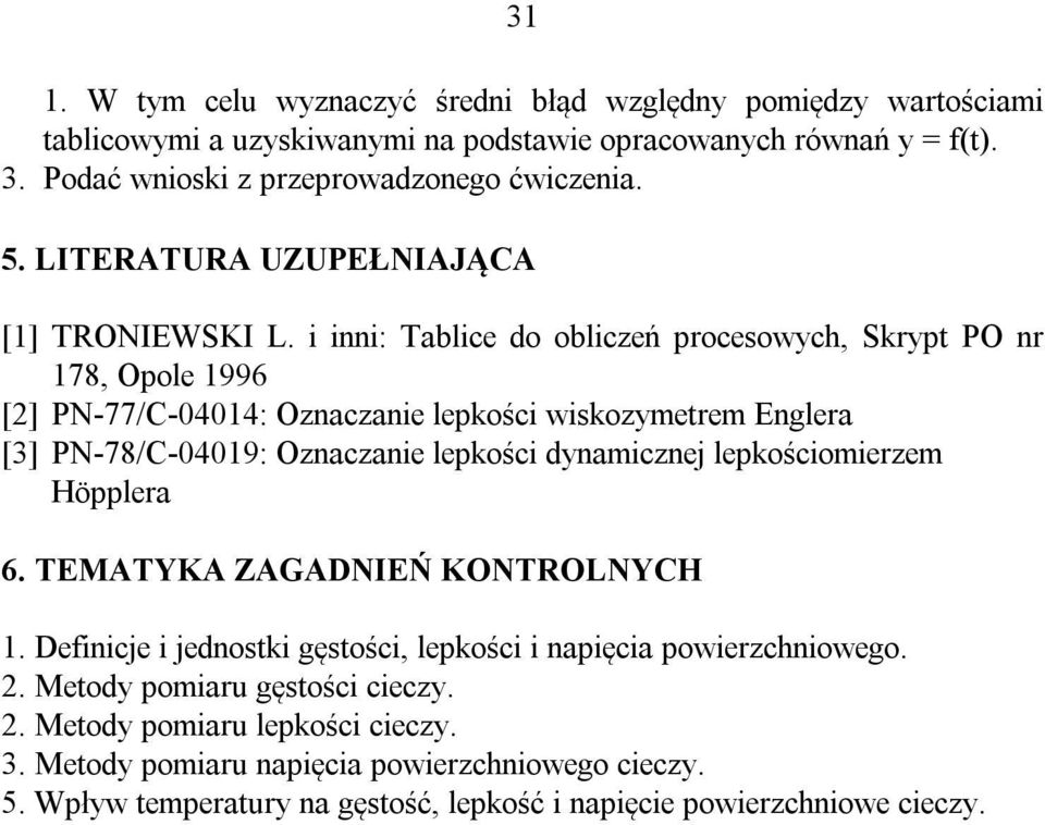 i inni: Tablice do obliczeń procesowych, Skrypt PO nr 178, Opole 1996 [2] PN-77/C-04014: Oznaczanie lepkości wiskozymetrem Englera [3] PN-78/C-04019: Oznaczanie lepkości dynamicznej