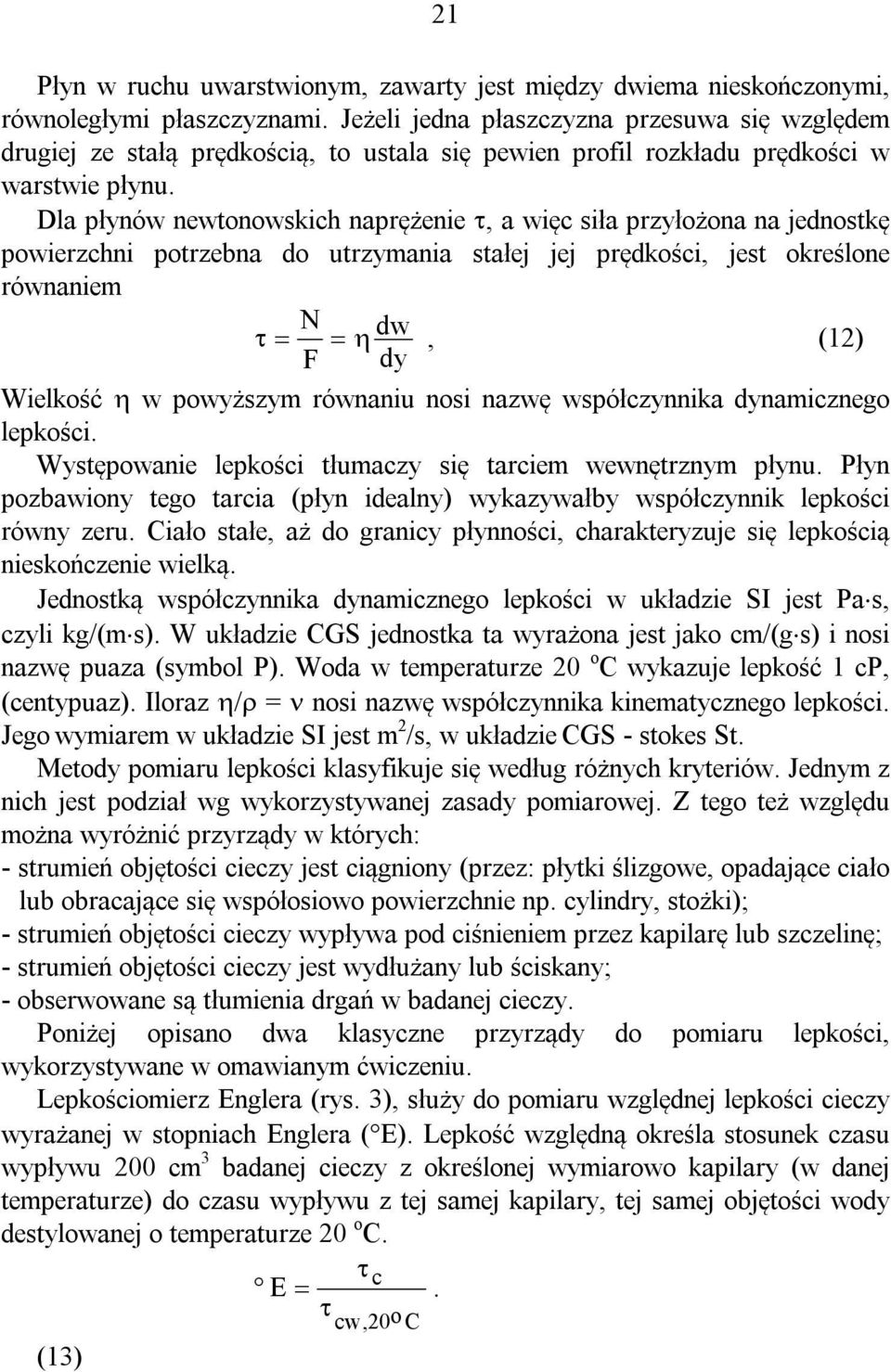 Dla płynów newtonowskich naprężenie, a więc siła przyłożona na jednostkę powierzchni potrzebna do utrzymania stałej jej prędkości, jest określone równaniem N F dw dy, (12) Wielkość w powyższym