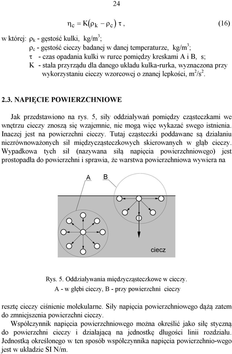 5, siły oddziaływań pomiędzy cząsteczkami we wnętrzu cieczy znoszą się wzajemnie, nie mogą więc wykazać swego istnienia. Inaczej jest na powierzchni cieczy.