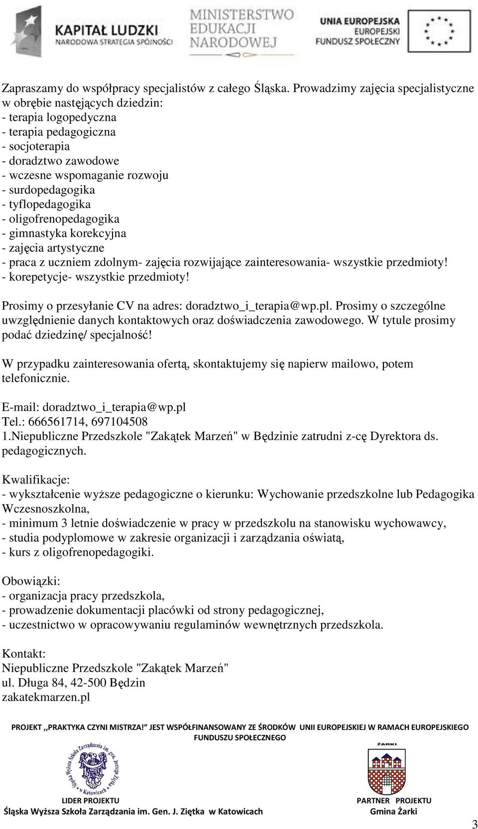 tyflopedagogika - oligofrenopedagogika - gimnastyka korekcyjna - zajęcia artystyczne - praca z uczniem zdolnym- zajęcia rozwijające zainteresowania- wszystkie przedmioty!