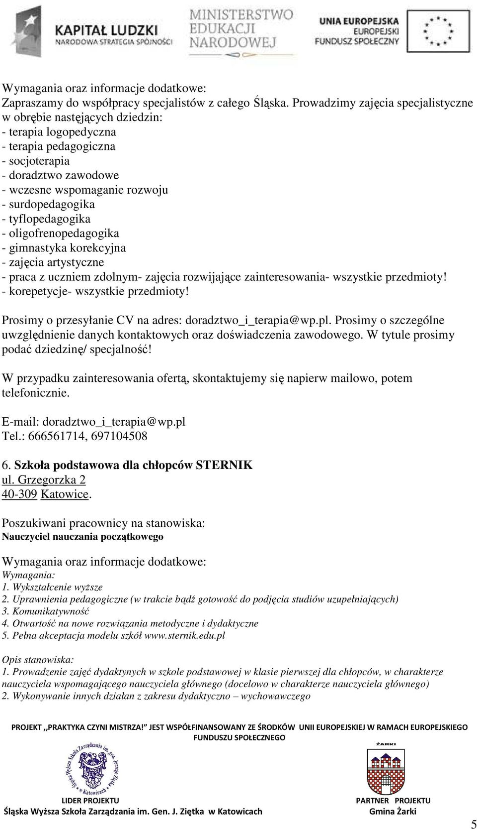 tyflopedagogika - oligofrenopedagogika - gimnastyka korekcyjna - zajęcia artystyczne - praca z uczniem zdolnym- zajęcia rozwijające zainteresowania- wszystkie przedmioty!