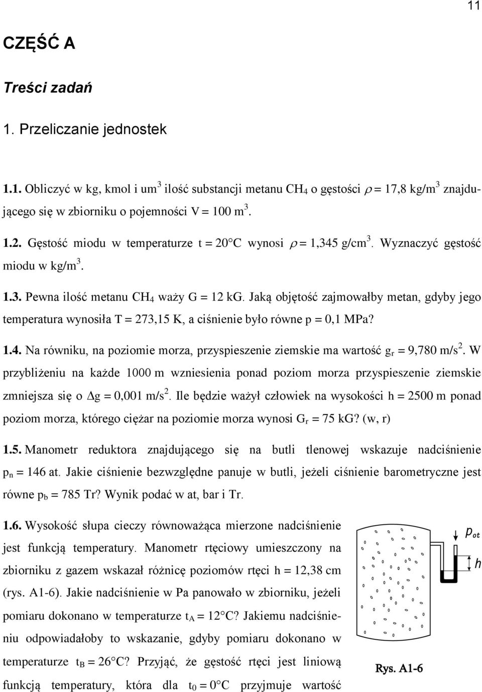 Jaką objętość zajmowałby metan, gdyby jego temperatura wynosiła T = 73,5 K, a ciśnienie było równe p = 0, MPa?.4. Na równiku, na poziomie morza, przyspieszenie ziemskie ma wartość g r = 9,780 m/s.