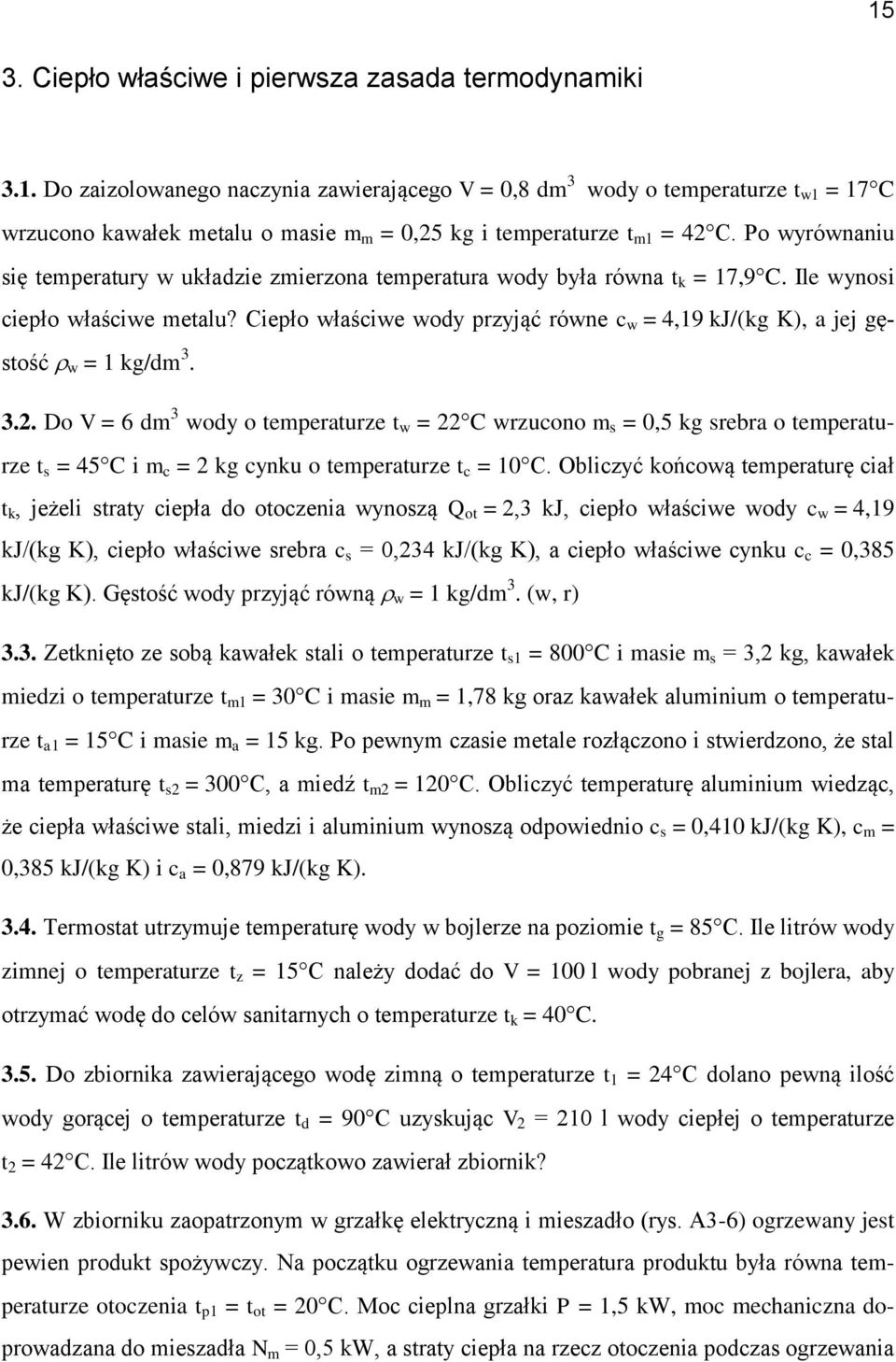 Po wyrównaniu się temperatury w układzie zmierzona temperatura wody była równa t k = 7,9C. Ile wynosi ciepło właściwe metalu?