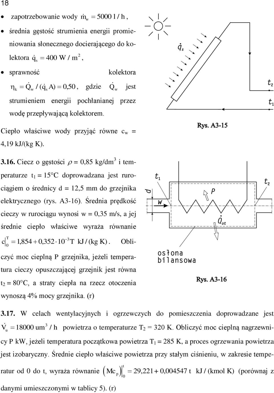 Ciecz o gęstości = 0,85 kg/dm 3 i temperaturze t = 5C doprowadzana jest rurociągiem o średnicy d =,5 mm do grzejnika elektrycznego (rys. A3-6).