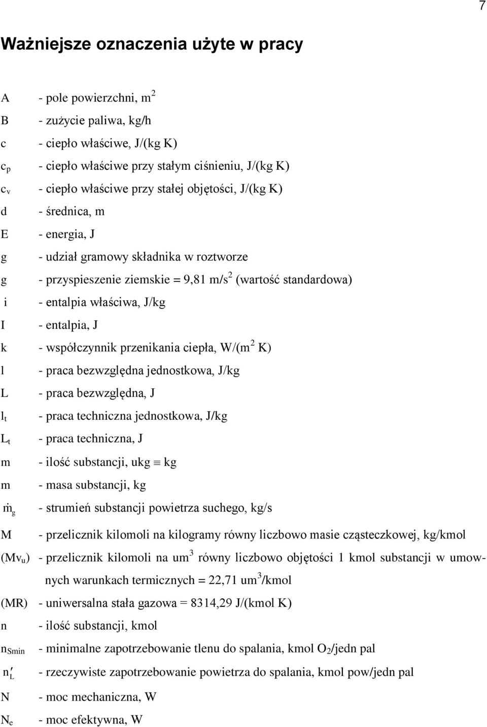 entalpia, J k - współczynnik przenikania ciepła, W/(m K) l L l t L t m m m g M - praca bezwzględna jednostkowa, J/kg - praca bezwzględna, J - praca techniczna jednostkowa, J/kg - praca techniczna, J