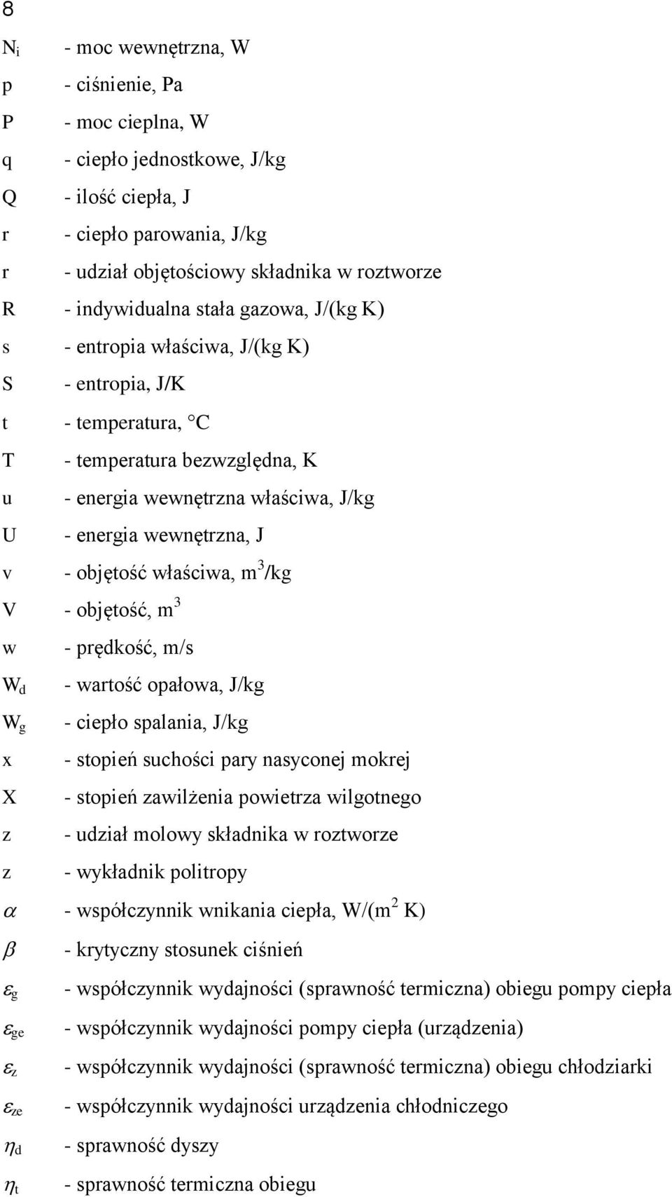 v - objętość właściwa, m 3 /kg V - objętość, m 3 w - prędkość, m/s W d W g x X z z - wartość opałowa, J/kg - ciepło spalania, J/kg - stopień suchości pary nasyconej mokrej - stopień zawilżenia