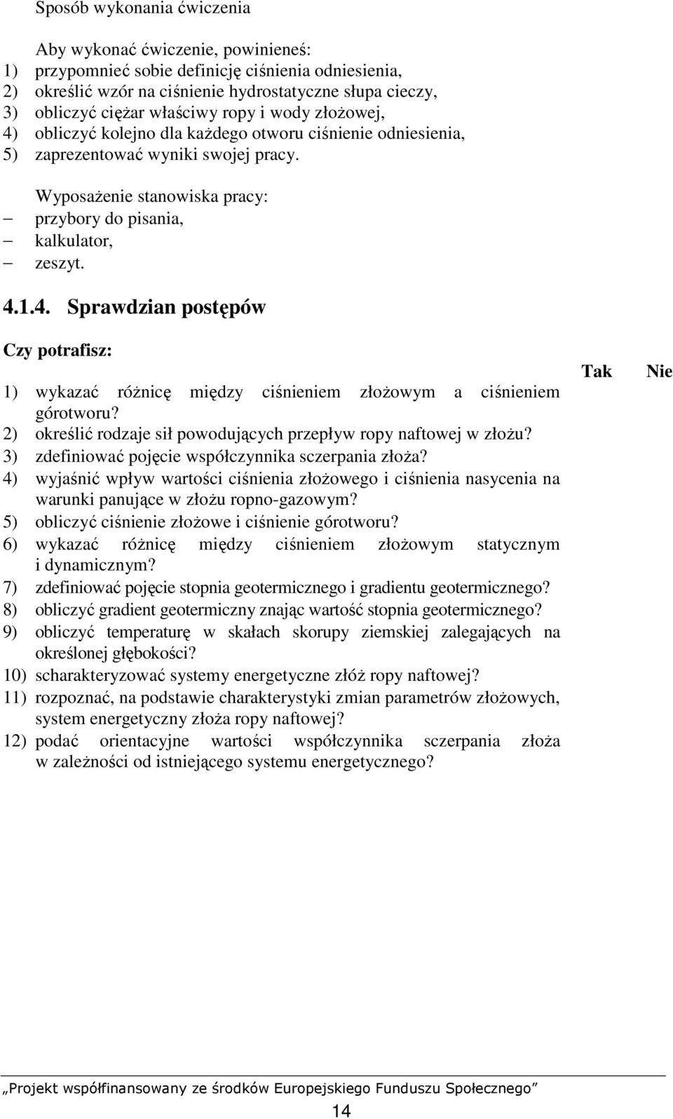 WyposaŜenie stanowiska pracy: przybory do pisania, kalkulator, zeszyt. 4.1.4. Sprawdzian postępów Czy potrafisz: Tak Nie 1) wykazać róŝnicę między ciśnieniem złoŝowym a ciśnieniem górotworu?