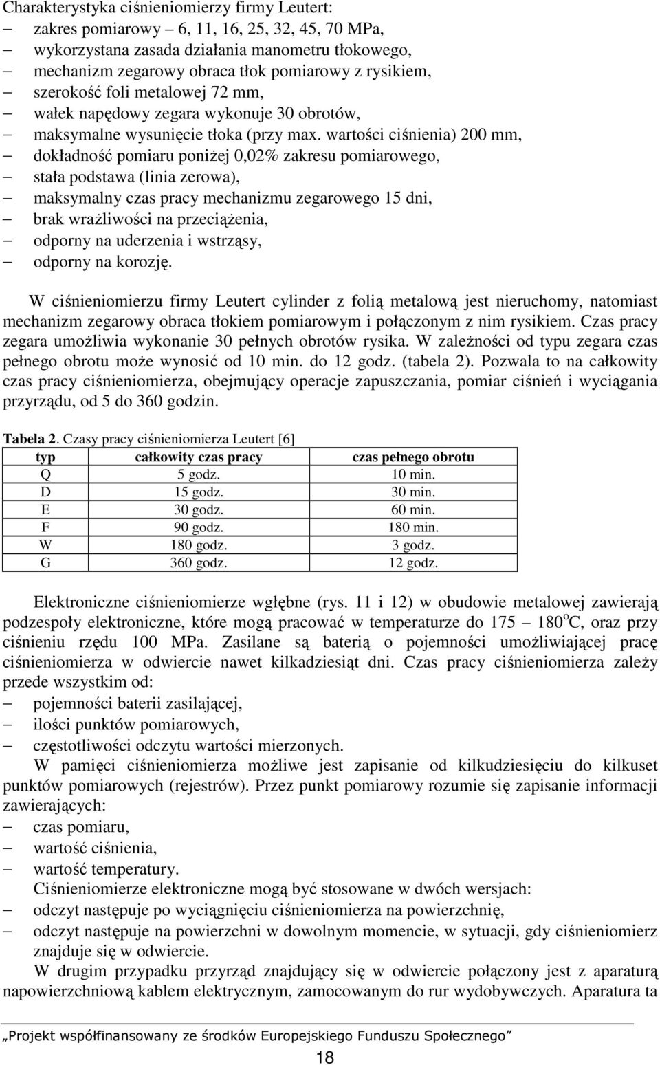 wartości ciśnienia) 200 mm, dokładność pomiaru poniŝej 0,02% zakresu pomiarowego, stała podstawa (linia zerowa), maksymalny czas pracy mechanizmu zegarowego 15 dni, brak wraŝliwości na przeciąŝenia,