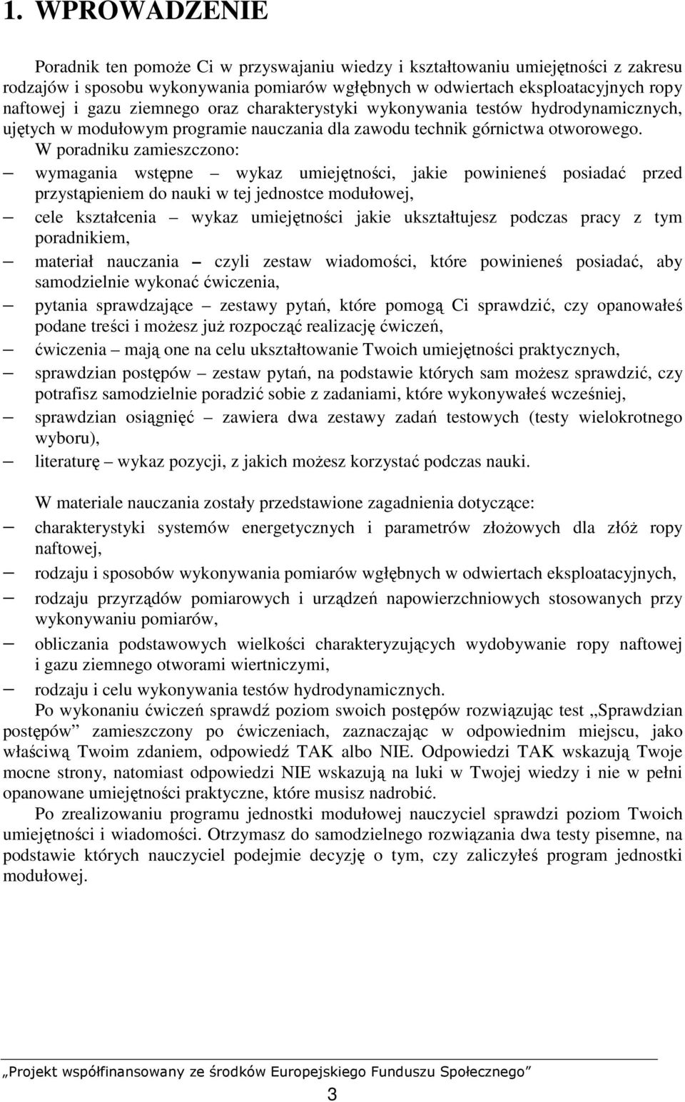 W poradniku zamieszczono: wymagania wstępne wykaz umiejętności, jakie powinieneś posiadać przed przystąpieniem do nauki w tej jednostce modułowej, cele kształcenia wykaz umiejętności jakie