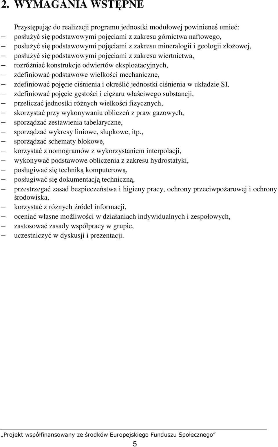 zdefiniować pojęcie ciśnienia i określić jednostki ciśnienia w układzie SI, zdefiniować pojęcie gęstości i cięŝaru właściwego substancji, przeliczać jednostki róŝnych wielkości fizycznych, skorzystać