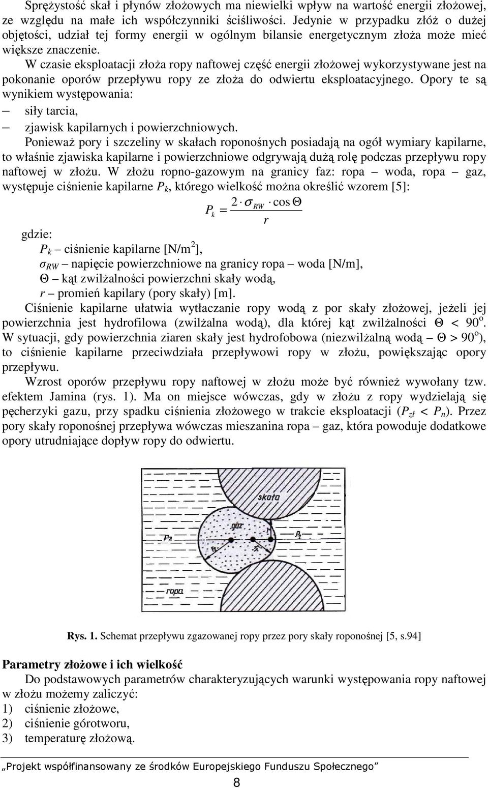 W czasie eksploatacji złoŝa ropy naftowej część energii złoŝowej wykorzystywane jest na pokonanie oporów przepływu ropy ze złoŝa do odwiertu eksploatacyjnego.