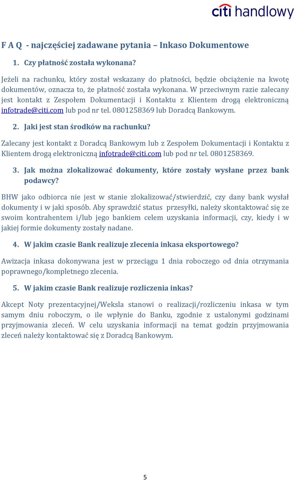 W przeciwnym razie zalecany jest kontakt z Zespołem Dokumentacji i Kontaktu z Klientem drogą elektroniczną infotrade@citi.com lub pod nr tel. 0801258369 lub Doradcą Bankowym. 2.