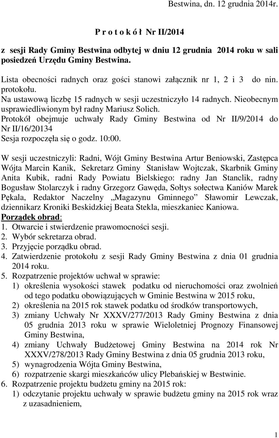 Nieobecnym usprawiedliwionym był radny Mariusz Solich. Protokół obejmuje uchwały Rady Gminy Bestwina od Nr II/9/2014 do Nr II/16/20134 Sesja rozpoczęła się o godz. 10:00.