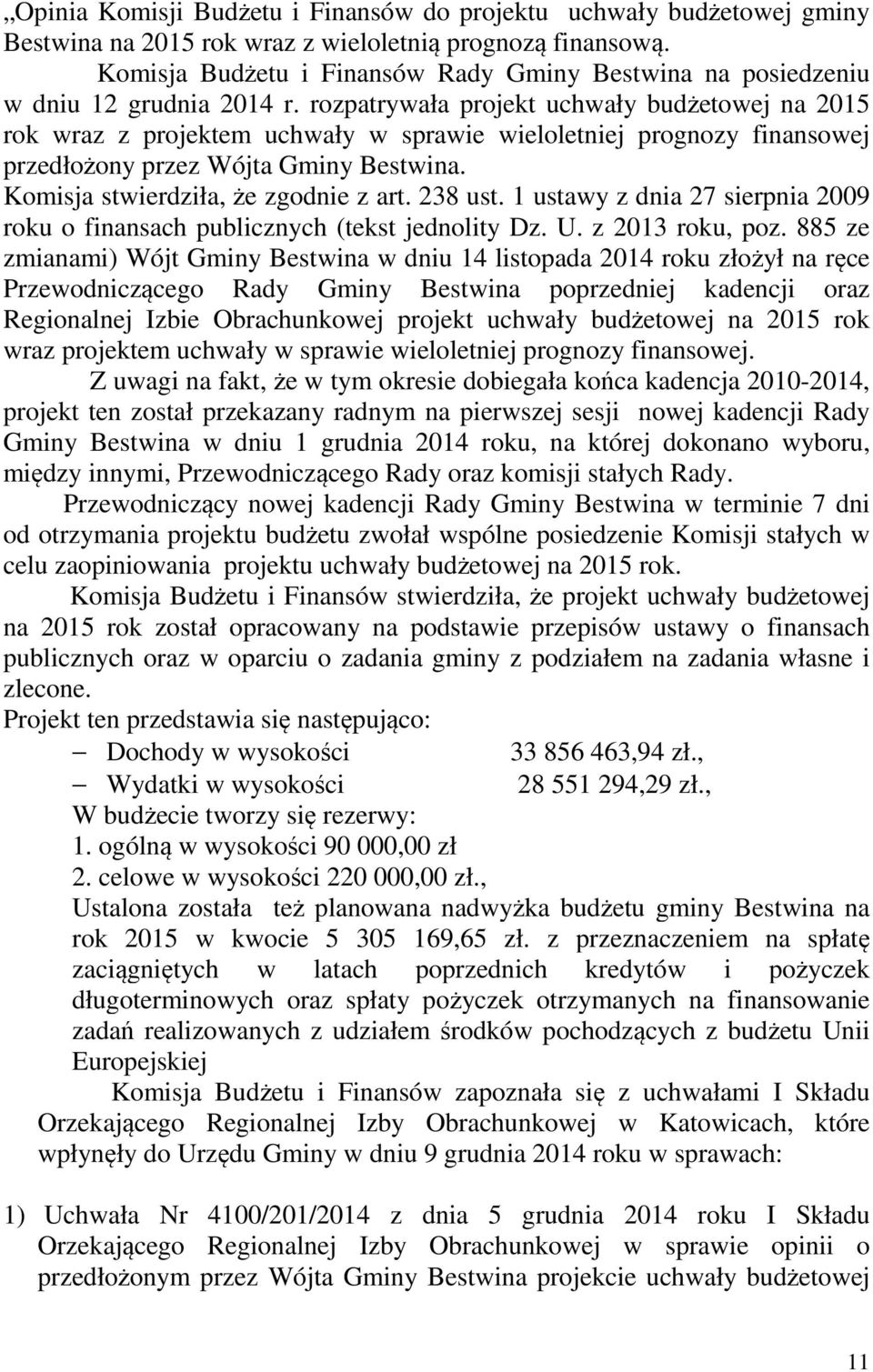 rozpatrywała projekt uchwały budżetowej na 2015 rok wraz z projektem uchwały w sprawie wieloletniej prognozy finansowej przedłożony przez Wójta Gminy Bestwina. Komisja stwierdziła, że zgodnie z art.