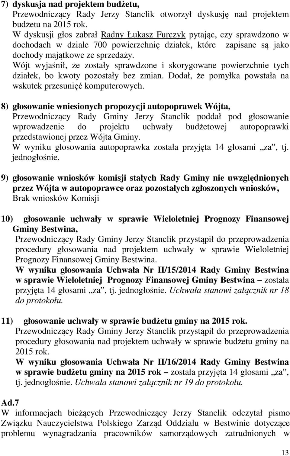 Wójt wyjaśnił, że zostały sprawdzone i skorygowane powierzchnie tych działek, bo kwoty pozostały bez zmian. Dodał, że pomyłka powstała na wskutek przesunięć komputerowych.