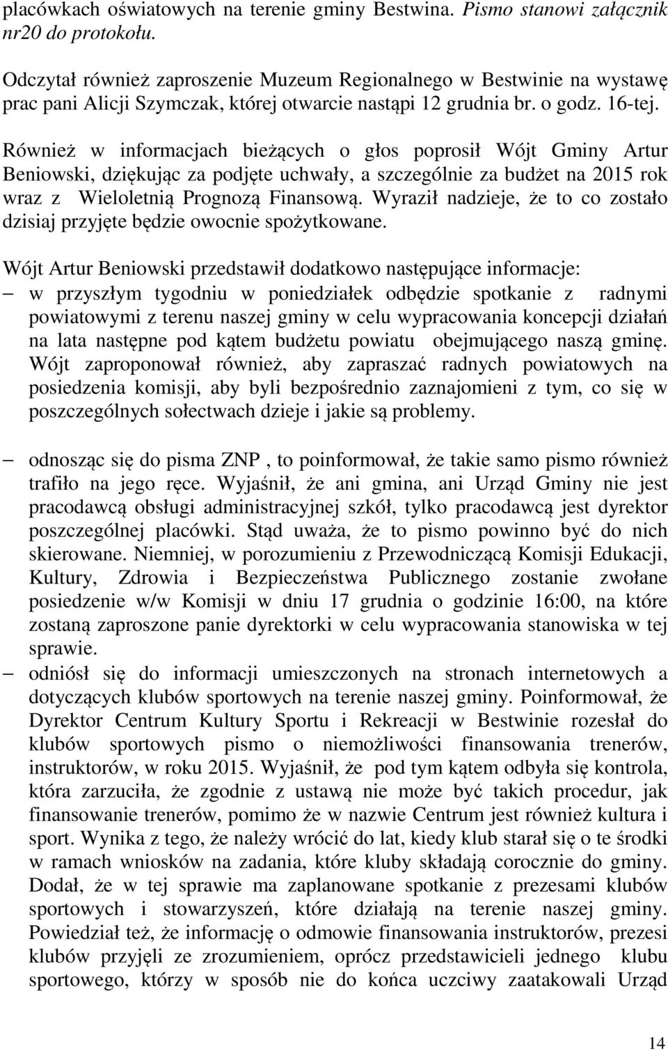 Również w informacjach bieżących o głos poprosił Wójt Gminy Artur Beniowski, dziękując za podjęte uchwały, a szczególnie za budżet na 2015 rok wraz z Wieloletnią Prognozą Finansową.