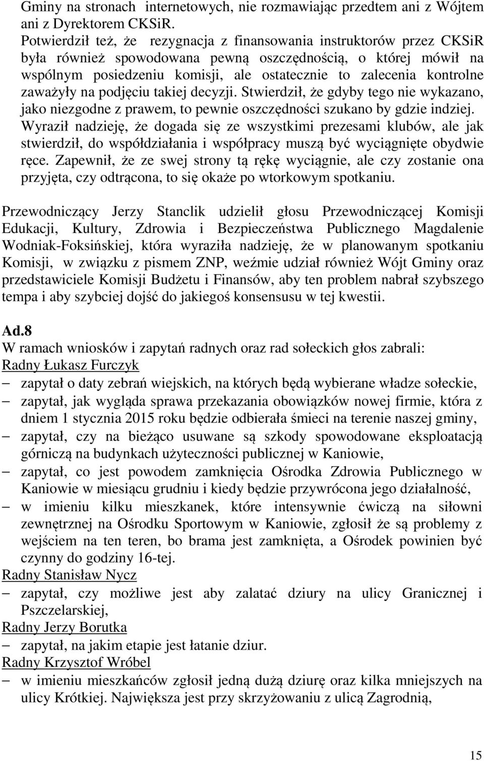 kontrolne zaważyły na podjęciu takiej decyzji. Stwierdził, że gdyby tego nie wykazano, jako niezgodne z prawem, to pewnie oszczędności szukano by gdzie indziej.