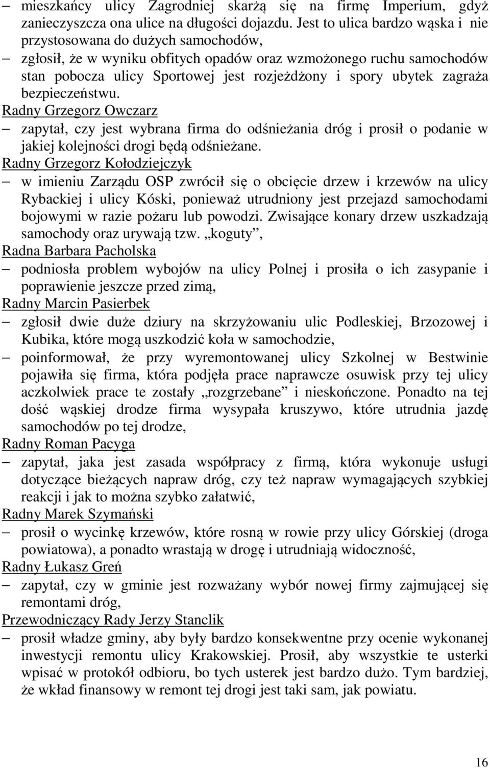 zagraża bezpieczeństwu. Radny Grzegorz Owczarz zapytał, czy jest wybrana firma do odśnieżania dróg i prosił o podanie w jakiej kolejności drogi będą odśnieżane.