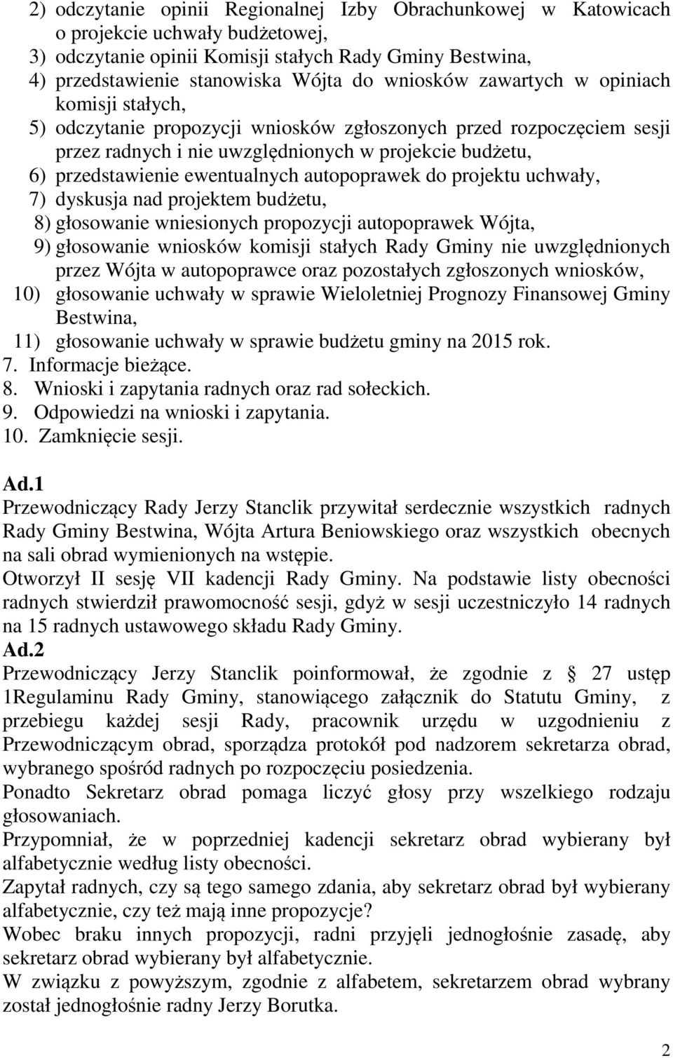 ewentualnych autopoprawek do projektu uchwały, 7) dyskusja nad projektem budżetu, 8) głosowanie wniesionych propozycji autopoprawek Wójta, 9) głosowanie wniosków komisji stałych Rady Gminy nie