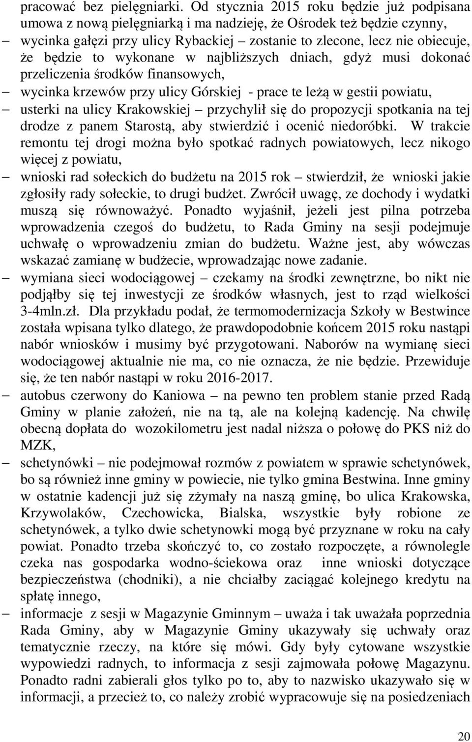 to wykonane w najbliższych dniach, gdyż musi dokonać przeliczenia środków finansowych, wycinka krzewów przy ulicy Górskiej - prace te leżą w gestii powiatu, usterki na ulicy Krakowskiej przychylił